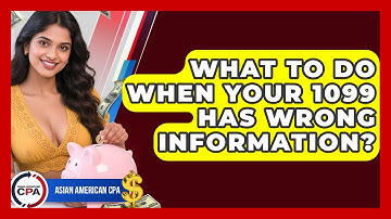What To Do When Your 1099 Has Wrong Information? - Asian American CPA