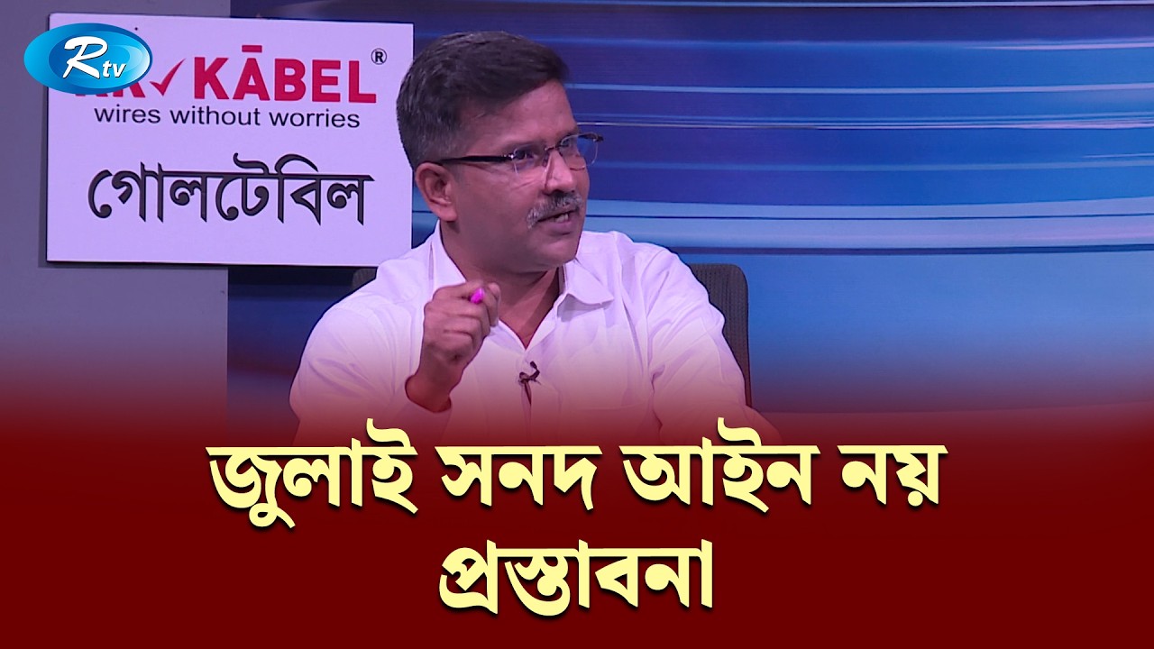 জুলাই সনদ আইন নয়, প্রস্তাবনা — সাঈদ খান | Goll Table | RtvNews
