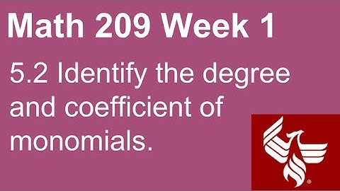 02 Math 209 Week 1 Section 5.2 Identify the degree and coefficient of monomials
