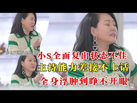 小S全面复出状态跟大S天壤之别，主持竟然连话都接不上，全身浮肿到睁不开眼