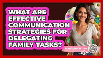 What Are Effective Communication Strategies For Delegating Family Tasks? - The Relatable Mother