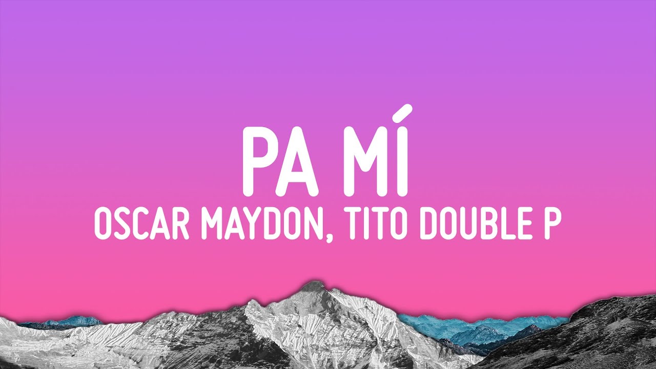 Oscar Maydon - Pa Mí (Letra/Lyrics) ft. Tito Double P Oscar Maydon - Pa Mí (Letra/Lyrics) ft. Tito Double P