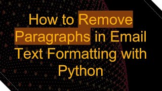 How to Remove Paragraphs in Email Text Formatting with Python