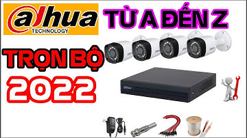 Hướng dẫn tự lắp ráp cài đặt từ A đến Z đầu ghi, camera DAHUA mới nhất 2022