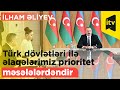 Prezident: "Türk dövlətləri ilə əlaqələrimiz prioritet məsələlərdəndir"