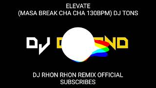 ELEVATE (MASA BREAK CHA CHA 130BPM) DJ TONS