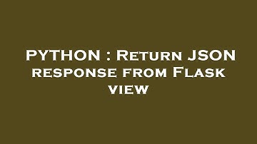 PYTHON : Return JSON response from Flask view