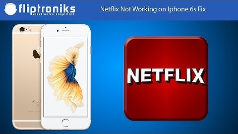 Netflix Not Working on Iphone 6s Fix - Fliptroniks.com