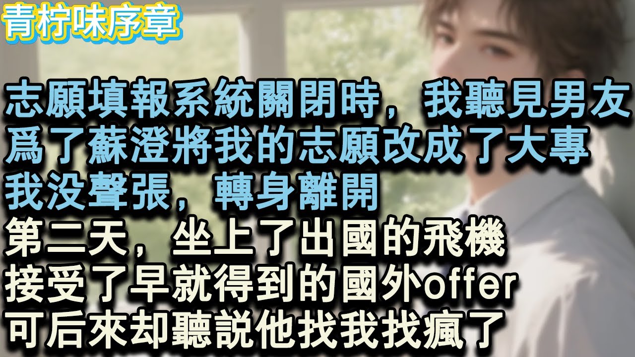 【完结爽文】志願填報系統關閉時，我聽見男友說，為了蘇澄將我的志願改成了大專，我沒聲張，轉身離開。第二天，坐上了出國的飛機，接受了早就得到的國外offer。#小说 #愛情 #故事