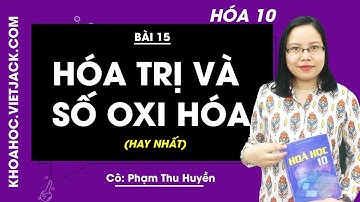Hóa học 10 - Bài 15 - Hóa trị và số oxi hóa - Cô Phạm Thu Huyền (HAY NHẤT)