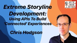 Extreme Storyline Development - Using APIs To Build 'Connected' Experiences w/ Chris Hodgson #IDTX24