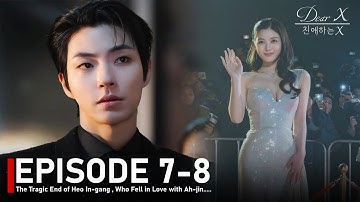 EPISODE 7-8🔥 Dear X - The Tragic End of Heo In-gang , Who Fell in Love with Ah-jin.....