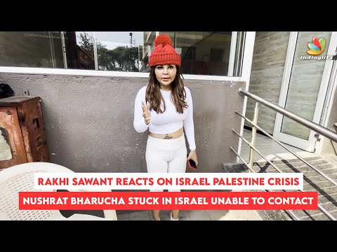 Rakhi Sawant Reacts On Israel Palestine Crisis, Nushrat Bharucha Stuck In Israel Unable To Contact