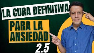 La CURA DEFINITIVA para la ansiedad 2.5