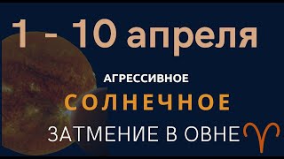 АСТРОПРОГНОЗ 1 - 10 АПРЕЛЯ   СОЛНЕЧНОЕ ЗАТМЕНИЕ В ОВНЕ