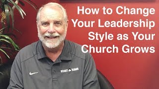 How to Change Your Leadership Style as Your Church Grows