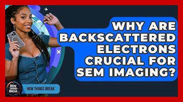 Why Are Backscattered Electrons Crucial For SEM Imaging? - How Things Break