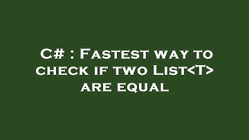 C# : Fastest way to check if two List T  are equal