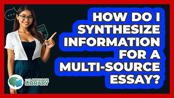 How Do I Synthesize Information For A Multi-source Essay? - The Language Library