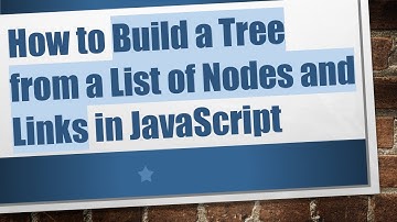 How to Build a Tree from a List of Nodes and Links in JavaScript
