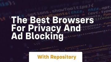 the best browsers for privacy and ad blocking