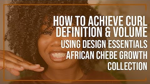 How to Achieve Curl Definition & Volume Using the Design Essentials African Chebe Growth Collection