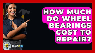How Much Do Wheel Bearings Cost To Repair? - LearnToDIY360.com