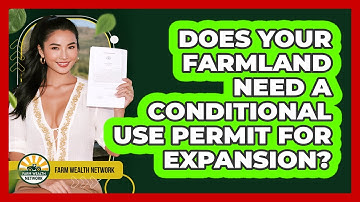Does Your Farmland Need A Conditional Use Permit For Expansion? - Farm Wealth Network