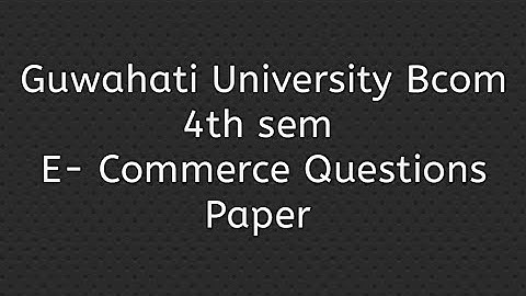 Guwahati University Bcom 4th sem E-commerce Questions Paper | FEBISHI