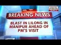 Blast Manipur kills ahead PM's