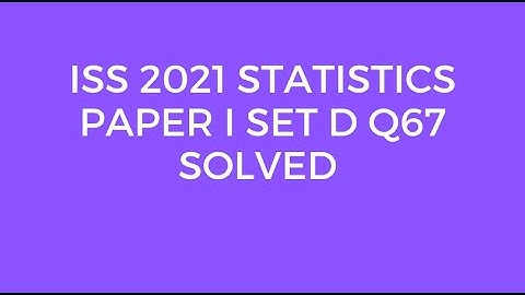 Indian Statistical Service (ISS) 2021 Statistics Paper I Set D Q67 Solved