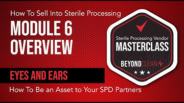 How To Sell Into Sterile Processing, The Masterclass. Module 6 Overview