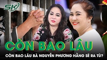 Được đề xuất giảm án, bà Nguyễn Phương Hằng còn ở tù bao lâu? | SKĐS