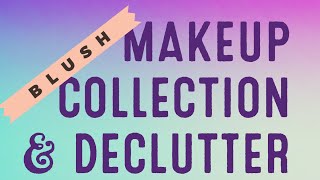 Makeup Collection & Declutter BLUSH! Part 1 | December 2017
