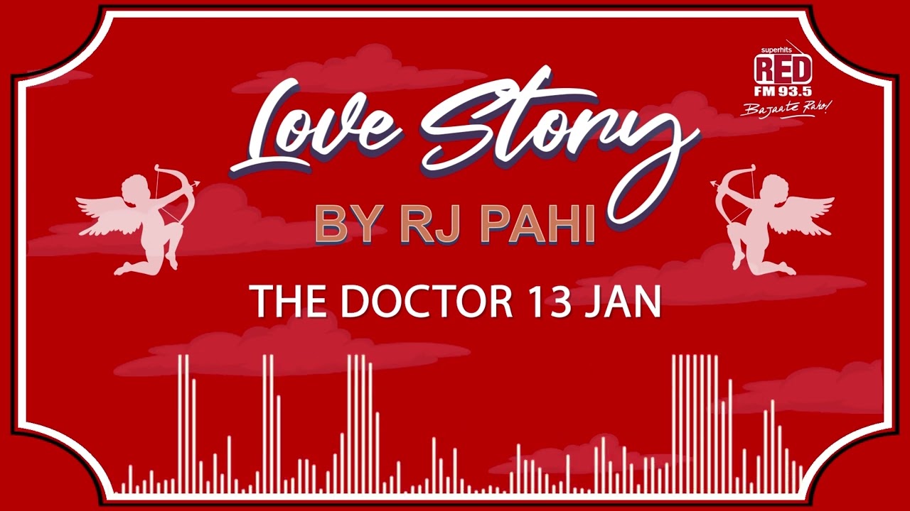 THE DOCTOR 13 JAN  REDFM LOVE STORY BY RJ PAHI 