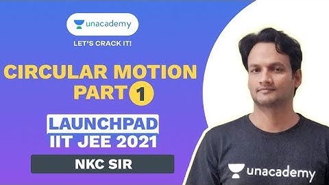 Circular Motion Part 1 | Launchpad IIT JEE 2021 | NKC Sir | Unacademy Accelerate
