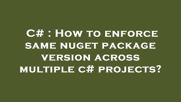 C# : How to enforce same nuget package version across multiple c# projects?