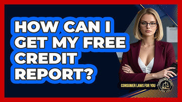 How Can I Get My Free Credit Report? - Consumer Laws For You