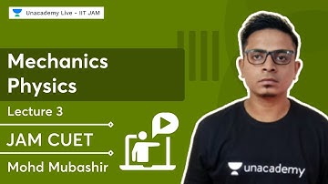 Mechanics Lecture 3 | JAM CUET | Physics | MOHD MUBASHIR | Unacademy Live - IIT JAM