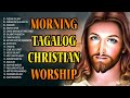 Soul Lifting Morning Tagalog Jesus Songs - Salamat Panginoon Christian Tagalog Worship Songs 2023