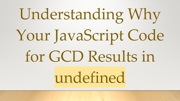 Understanding Why Your JavaScript Code for GCD Results in undefined