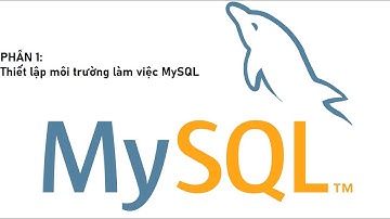 Phần 1. Thiết lập môi trường làm việc MySQL