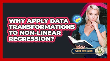 Why Apply Data Transformations To Non-linear Regression? - Python Code School
