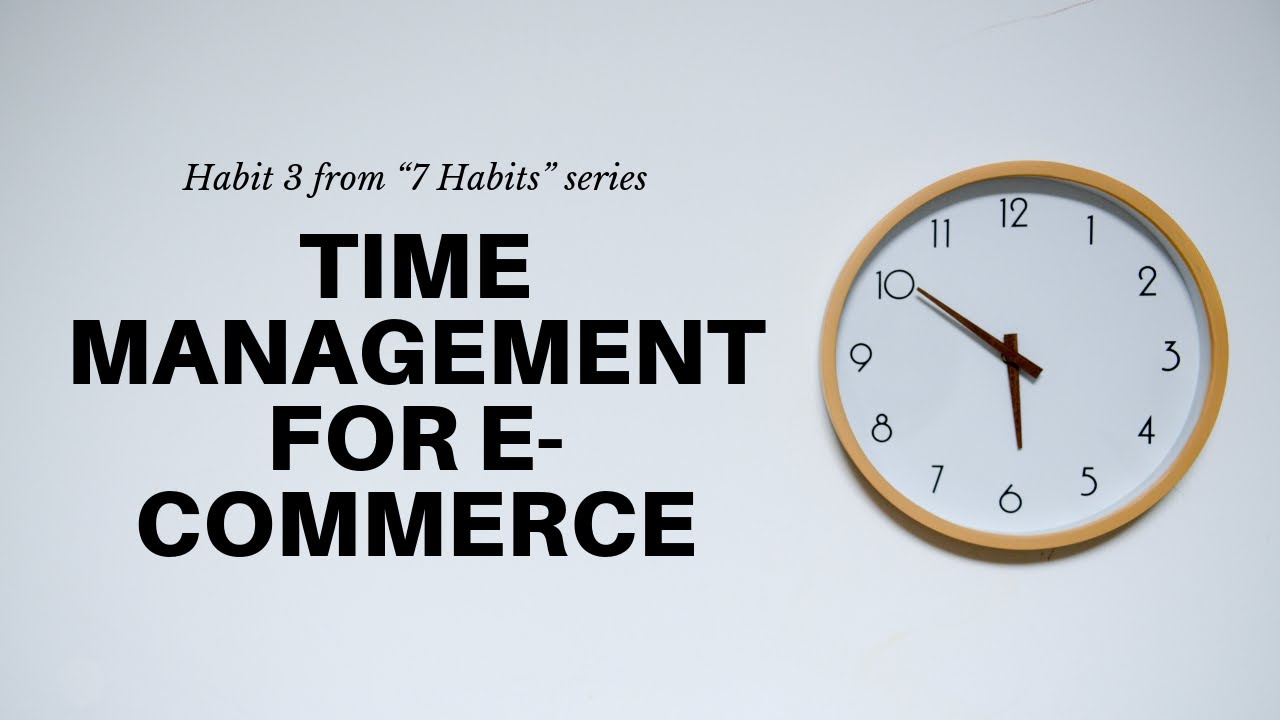Habit 3 first things first time management for ecommerce