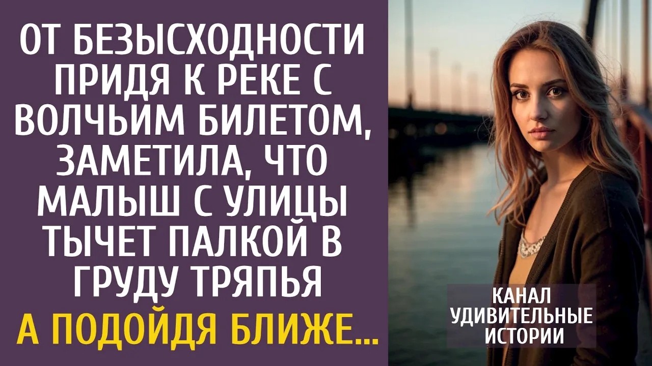 От безысходности придя к реке с волчьим билетом, заметила, что малыш тычет палкой в груду тряпь