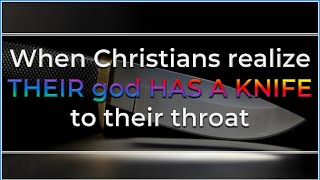 When Christians realize THEIR god HAS A KNIFE to their throat