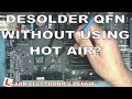 LER #038 -Is it possible to desolder a QFN (Quad Flat Noleads) IC by Soldering iron without hot air?