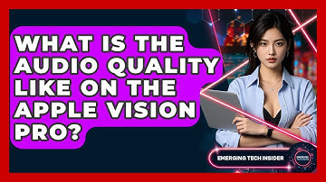 What Is The Audio Quality Like On The Apple Vision Pro? - Emerging Tech Insider