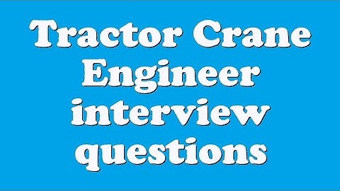 Tractor Crane Engineer interview questions