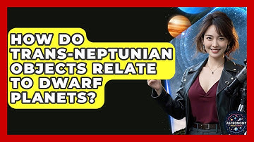 How Do Trans-Neptunian Objects Relate To Dwarf Planets? - Astronomy Made Simple